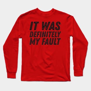 Humor Guilt Quote - It Was Definitely My Fault - Funny Guilt Slorgan Long Sleeve T-Shirt